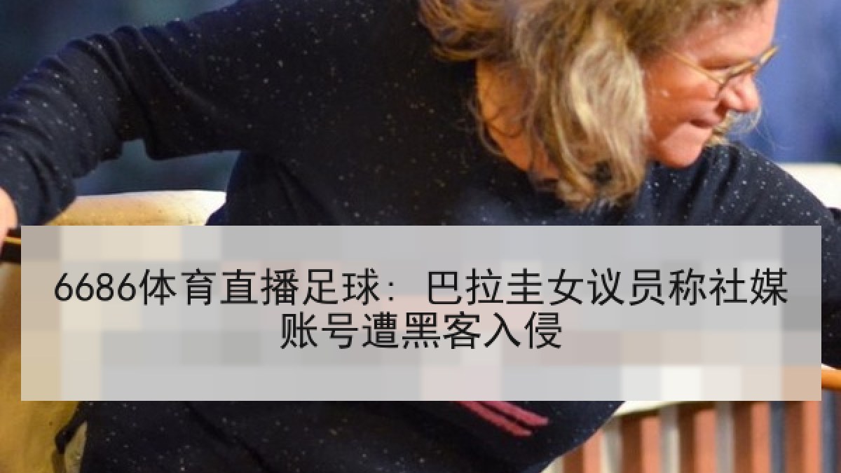 6686体育直播足球: 巴拉圭女议员称社媒账号遭黑客入侵 6686体育直播足球: 巴拉圭女议员称社媒账号遭黑客入侵